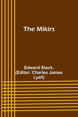 The Mikirs - Stack, Edward, and Lyall, Charles James (Editor)