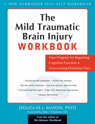 The Mild Traumatic Brain Injury Workbook: Your Program for Regaining Cognitive Function & Overcoming Emotional Pain - Mason, Douglas J, PsyD, Lcsw, and Sharfman, Marc Irwin, MD (Foreword by)