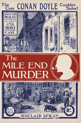 The Mile End Murder: The Case Conan Doyle Couldn't Solve - McKay, Sinclair