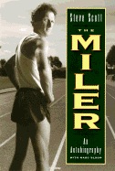 The Miler: America's Legendary Runner Talks about His Triumphs and Trials - Scott, Steve, and Bloom, Marc