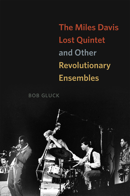 The Miles Davis Lost Quintet and Other Revolutionary Ensembles - Gluck, Bob