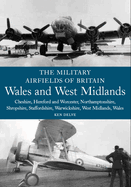 The Military Airfields of Britain: Wales and West Midlands: Cheshire, Hereford & Worcester, Northamptonshire, Shropshire, Staffordshire, Warwickshire, West Midlands and Wales