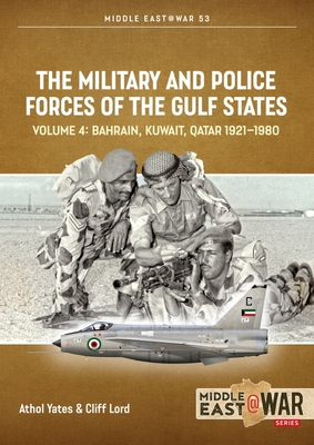 The Military and Police Forces of the Gulf States: Volume 4: Bahrain, Kuwait, Qatar 1921-1980 - Lord, Cliff