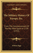The Military History of Europe, Etc.: From the Commencement of the War with Spain in 1739 (1755)