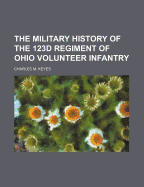 The Military History of the 123d Regiment of Ohio Volunteer Infantry