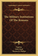 The Military Institutions Of The Romans