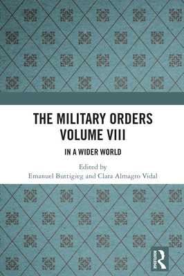 The Military Orders Volume VIII: In a Wider World - Buttigieg, Emanuel (Editor), and Almagro Vidal, Clara (Editor)