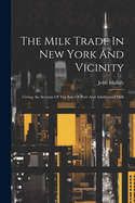 The Milk Trade In New York And Vicinity: Giving An Account Of The Sale Of Pure And Adulterated Milk