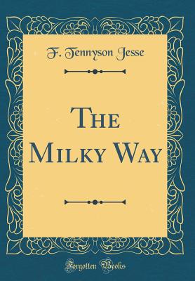 The Milky Way (Classic Reprint) - Jesse, F Tennyson