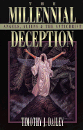 The Millennial Deception: Angels, Aliens, and the Antichrist - Dailey, Timothy, PH.D.