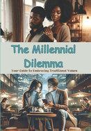 The Millennial Dilemma: Your Guide to Embracing Traditional Values