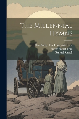 The Millennial Hymns - Pratt, Parley Parker, and Russell, Samuel, and Cambridge the University Press 1919 (Creator)