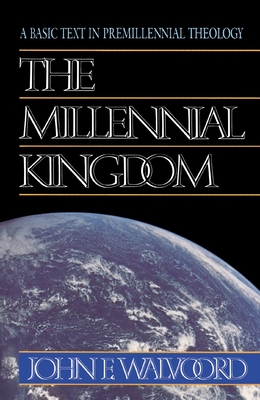 The Millennial Kingdom: A Basic Text in Premillennial Theology - Walvoord, John F, Th.D.