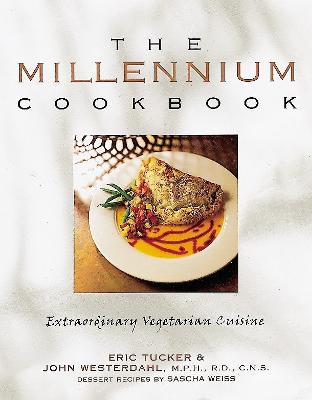 The Millennium Cookbook: Extraordinary Vegetarian Cuisine - Tucker, Eric, and Westerdahl, John, and Weiss, Sascha