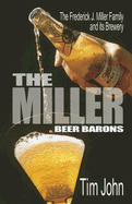 The Miller Beer Barons: The Frederick J. Miller Family and Its Brewery