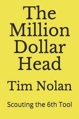 The Million Dollar Head: Scouting the 6th Tool - Nolan, Tim