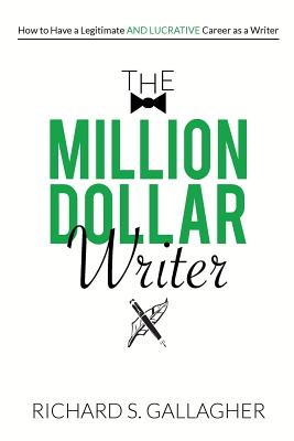 The Million Dollar Writer: How to Have a Legitimate - and Lucrative - Career as a Writer - Gallagher, Richard S