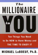 The Millionaire in You: Ten Things You Need to Do Now to Have Money and the Time to Enjoy It - LeBoeuf, Michael, PH.D.