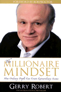 The Millionaire Mindset: How Ordinary People Can Create Extraordinary Income - Robert, Gerry, and Proctor, Bob (Foreword by)