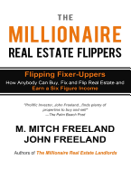 The Millionaire Real Estate Flippers: Flipping Fixer-Uppers: How Anybody Can Buy, Fix and Flip Real Estate and Earn a Six Figure Income