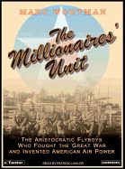 The Millionaires' Unit: The Aristocratic Flyboys Who Fought the Great War and Invented American Air Power