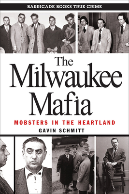 The Milwaukee Mafia: Mobsters in the Heartland - Schmitt, Gavin
