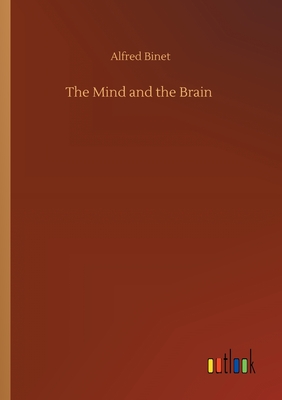 The Mind and the Brain - Binet, Alfred