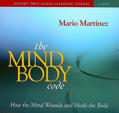 The Mind-Body Code: How the Mind Wounds and Heals the Body - Martinez, Mario