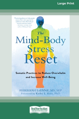 The Mind-Body Stress Reset: Somatic Practices to Reduce Overwhelm and Increase Well-Being [16pt Large Print Edition] - Ladyne, Rebekkah