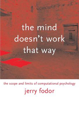 The Mind Doesn't Work That Way: The Scope and Limits of Computational Psychology - Fodor, Jerry A, Professor