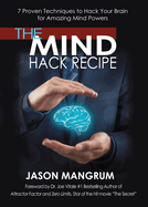 The Mind Hack Recipe: 7 Proven Techniques to Hack Your Brain for Amazing Mind Powers