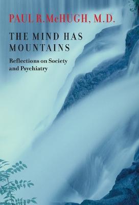 The Mind Has Mountains: Reflections on Society and Psychiatry - McHugh, Paul R, MD