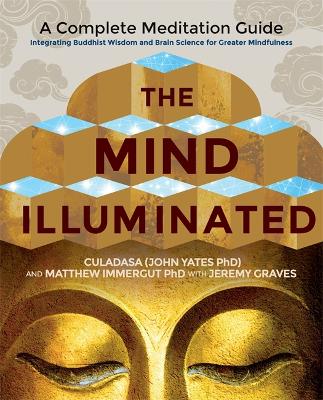 The Mind Illuminated: A Complete Meditation Guide Integrating Buddhist Wisdom and Brain Science for Greater Mindfulness - Culadasa, and Immergut, Matthew, and Graves, Jeremy (Contributions by)