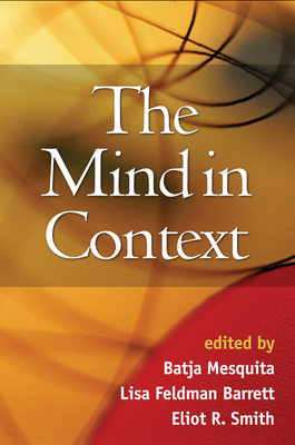 The Mind in Context - Mesquita, Batja, PhD (Editor), and Barrett, Lisa Feldman, PhD (Editor), and Smith, Eliot R, PhD (Editor)