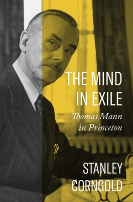 The Mind in Exile: Thomas Mann in Princeton - Corngold, Stanley