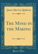 The Mind in the Making (Classic Reprint)