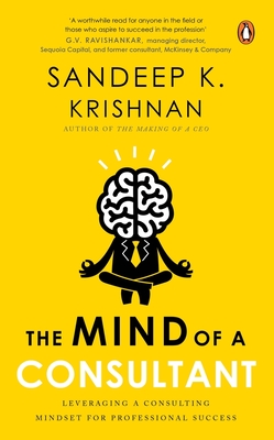 The Mind Of A Consultant:: Leveraging a Consulting Mindset for Professional Success - Krishnan, Sandeep K.