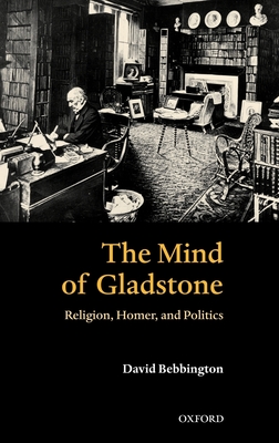 The Mind of Gladstone: Religion, Homer, and Politics - Bebbington, David W