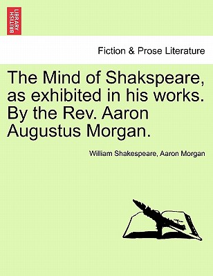 The Mind of Shakspeare, as Exhibited in His Works. by the REV. Aaron Augustus Morgan. - Shakespeare, William, and Morgan, Aaron