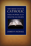 The Mind That Is Catholic: Philosophical & Political Essays
