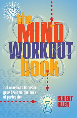 The Mind Workout Book: 150 Exercises to Train Your Brain to the Peak of Perfection - Allen, Robert