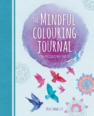 The Mindful Colouring Journal: Bring Positivity into Your Life - Annesley, Mike