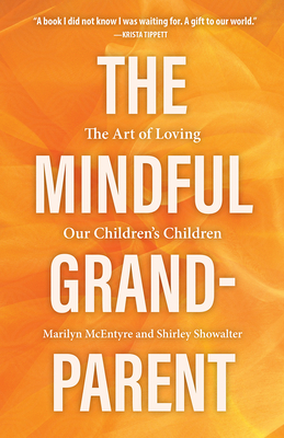 The Mindful Grandparent: The Art of Loving Our Children's Children - McEntyre, Marilyn, and Showalter, Shirley