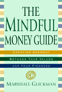 The Mindful Money Guide: Creating Harmony Between Your Values and Your Finances - Glickman, Marshall