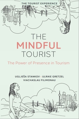 The Mindful Tourist: The Power of Presence in Tourism - Stankov, Ugljesa, and Gretzel, Ulrike, and Filimonau, Viachaslau