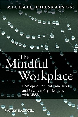 The Mindful Workplace: Developing Resilient Individuals and Resonant Organizations with MBSR - Chaskalson, Michael