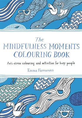 The Mindfulness Moments Colouring Book: Anti-stress Colouring and Activities for Busy People - Farrarons, Emma