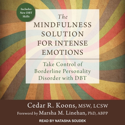 The Mindfulness Solution for Intense Emotions: Take Control of Borderline Personality Disorder with Dbt - Koons, Cedar R, and Linehan, Marsha M (Contributions by), and Soudek, Natasha (Read by)