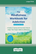 The Mindfulness Workbook for Addiction: A Guide to Coping with the Grief, Stress, and Anger That Trigger Addictive Behaviors [Standard Large Print 16 Pt Edition]