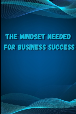 The Mindset Needed for Business Success: Discover the Minds of Successful Internet Entrepreneurs From Around the World/ The E-Entrepreneur Success Mindset - Peter L Rus